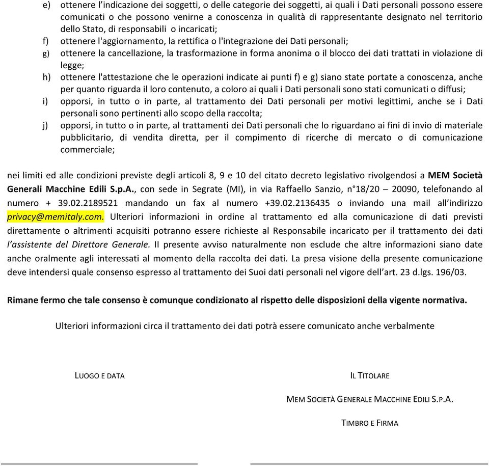 anonima o il blocco dei dati trattati in violazione di legge; h) ottenere l'attestazione che le operazioni indicate ai punti f) e g) siano state portate a conoscenza, anche per quanto riguarda il