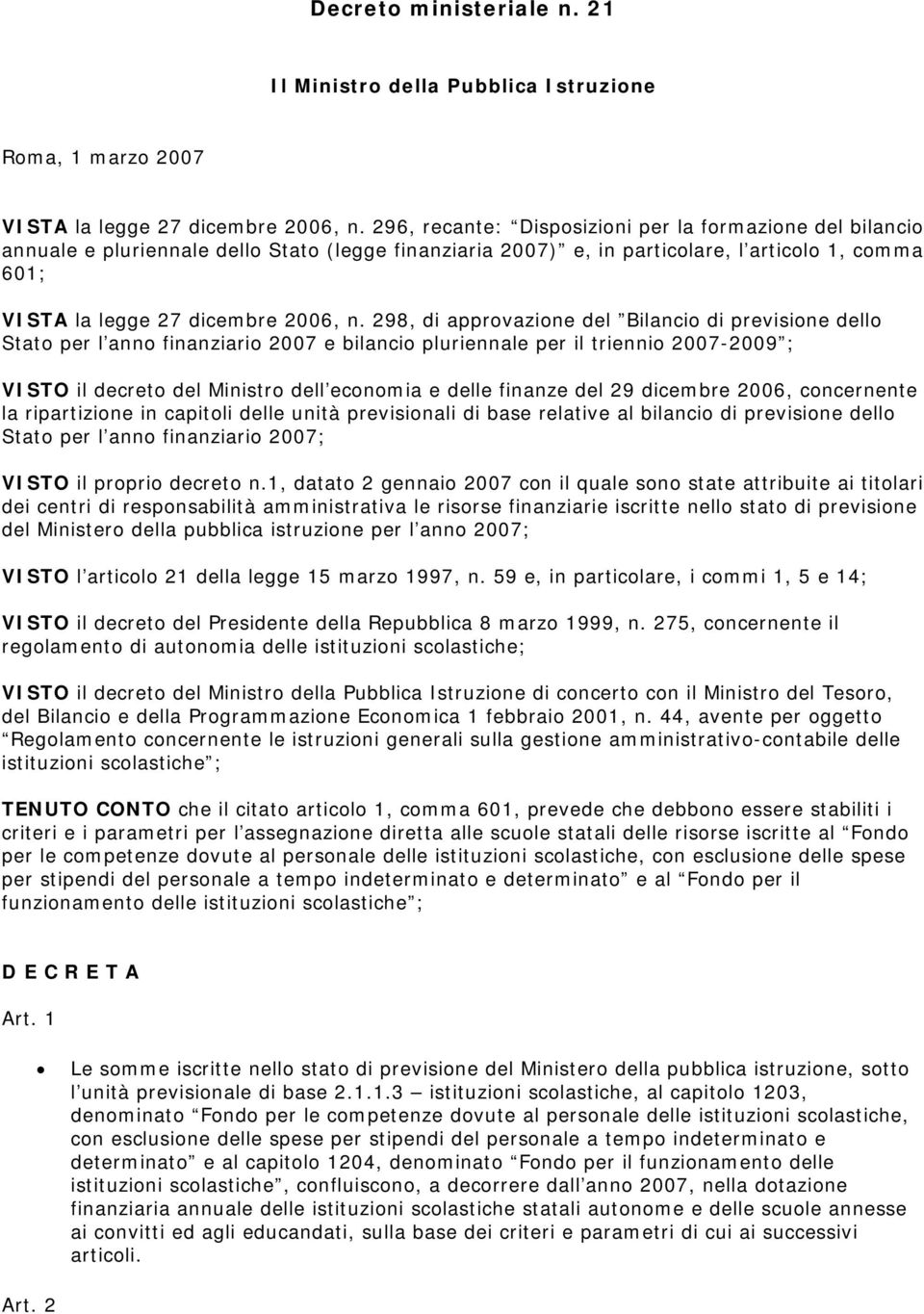 298, di approvazione del Bilancio di previsione dello Stato per l anno finanziario 2007 e bilancio pluriennale per il triennio 2007-2009 ; VISTO il decreto del Ministro dell economia e delle finanze