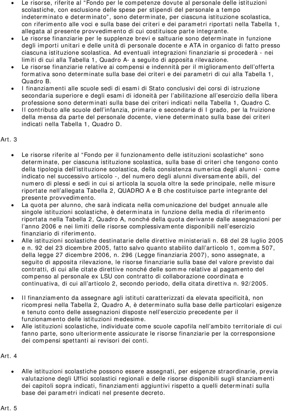 determinate, per ciascuna istituzione scolastica, con riferimento alle voci e sulla base dei criteri e dei parametri riportati nella Tabella 1, allegata al presente provvedimento di cui costituisce