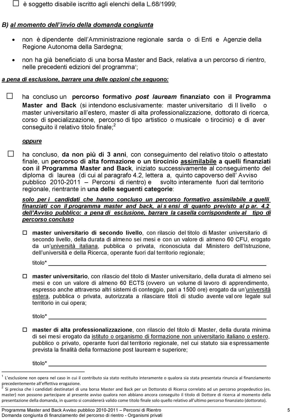 una borsa Master and Back, relativa a un percorso di rientro, nelle precedenti edizioni del programma 1 ; a pena di esclusione, barrare una delle opzioni che seguono: ha concluso un percorso