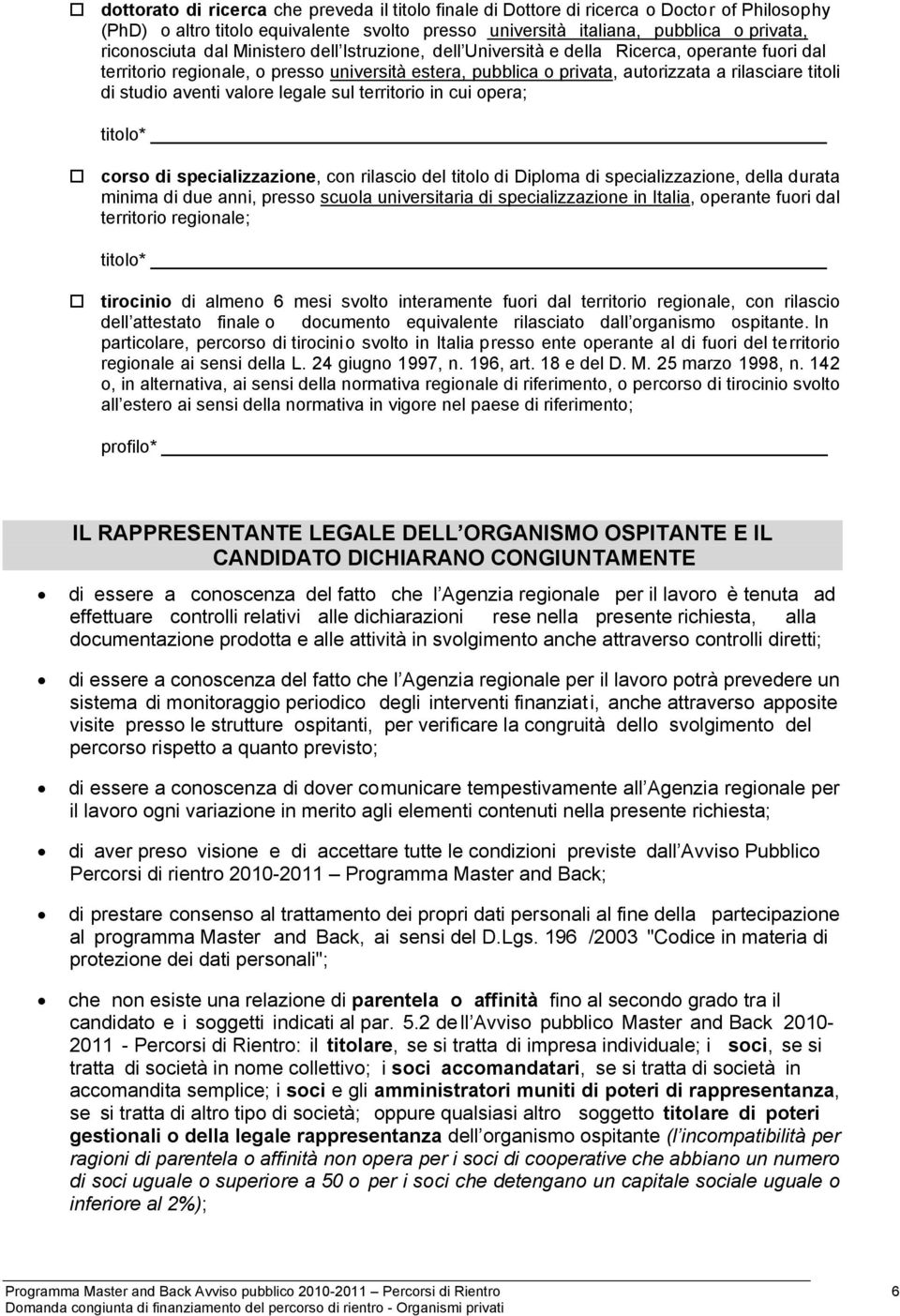 valore legale sul territorio in cui opera; titolo* corso di specializzazione, con rilascio del titolo di Diploma di specializzazione, della durata minima di due anni, presso scuola universitaria di