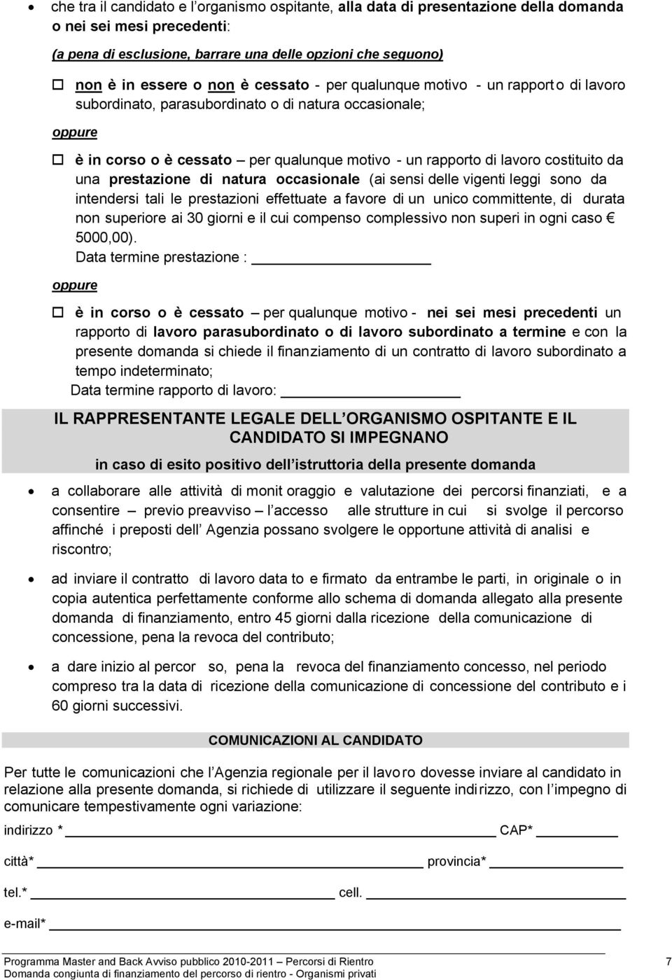 una prestazione di natura occasionale (ai sensi delle vigenti leggi sono da intendersi tali le prestazioni effettuate a favore di un unico committente, di durata non superiore ai 30 giorni e il cui