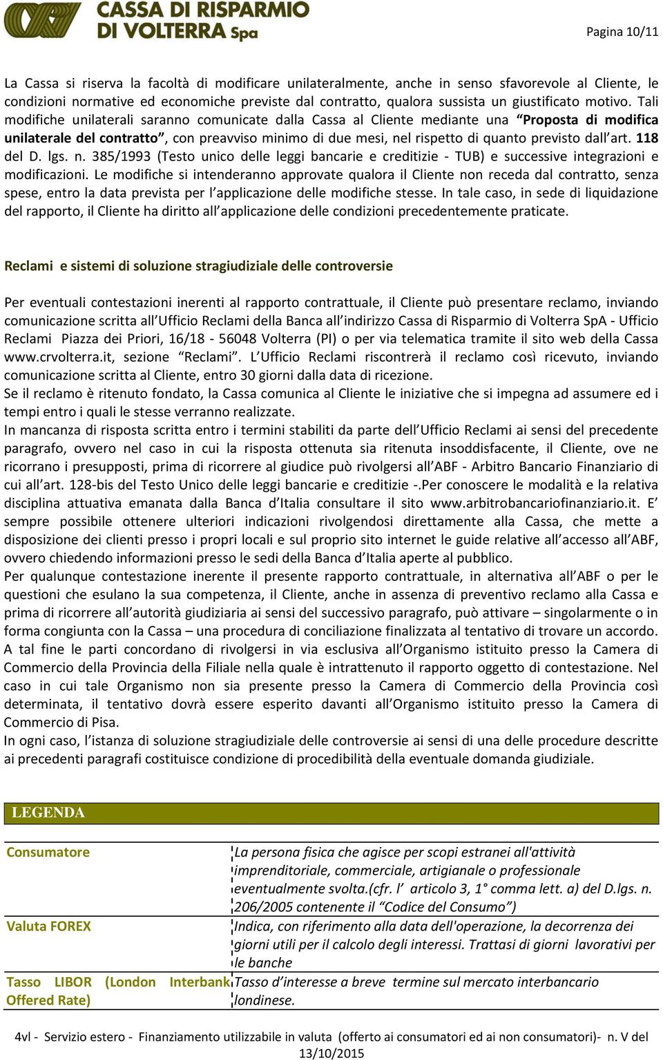 Tali modifiche unilaterali saranno comunicate dalla Cassa al Cliente mediante una Proposta di modifica unilaterale del contratto, con preavviso minimo di due mesi, nel rispetto di quanto previsto