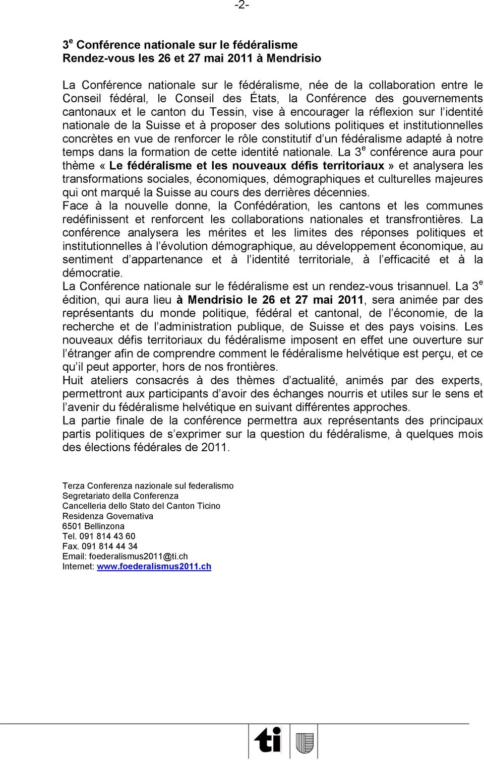 institutionnelles concrètes en vue de renforcer le rôle constitutif d un fédéralisme adapté à notre temps dans la formation de cette identité nationale.