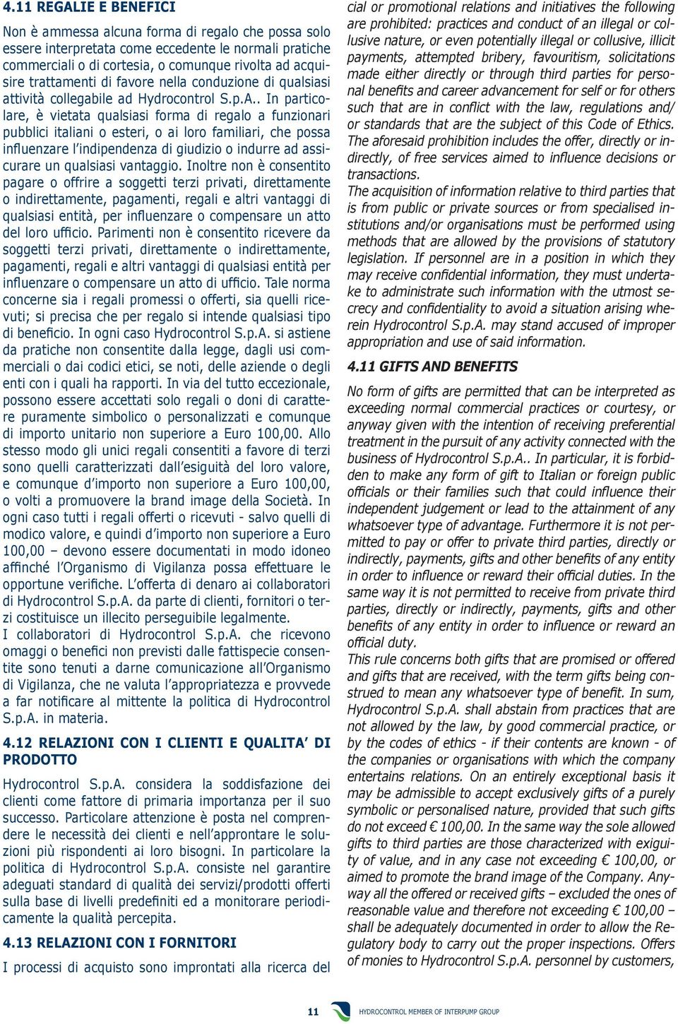 . In particolare, è vietata qualsiasi forma di regalo a funzionari pubblici italiani o esteri, o ai loro familiari, che possa influenzare l indipendenza di giudizio o indurre ad assicurare un