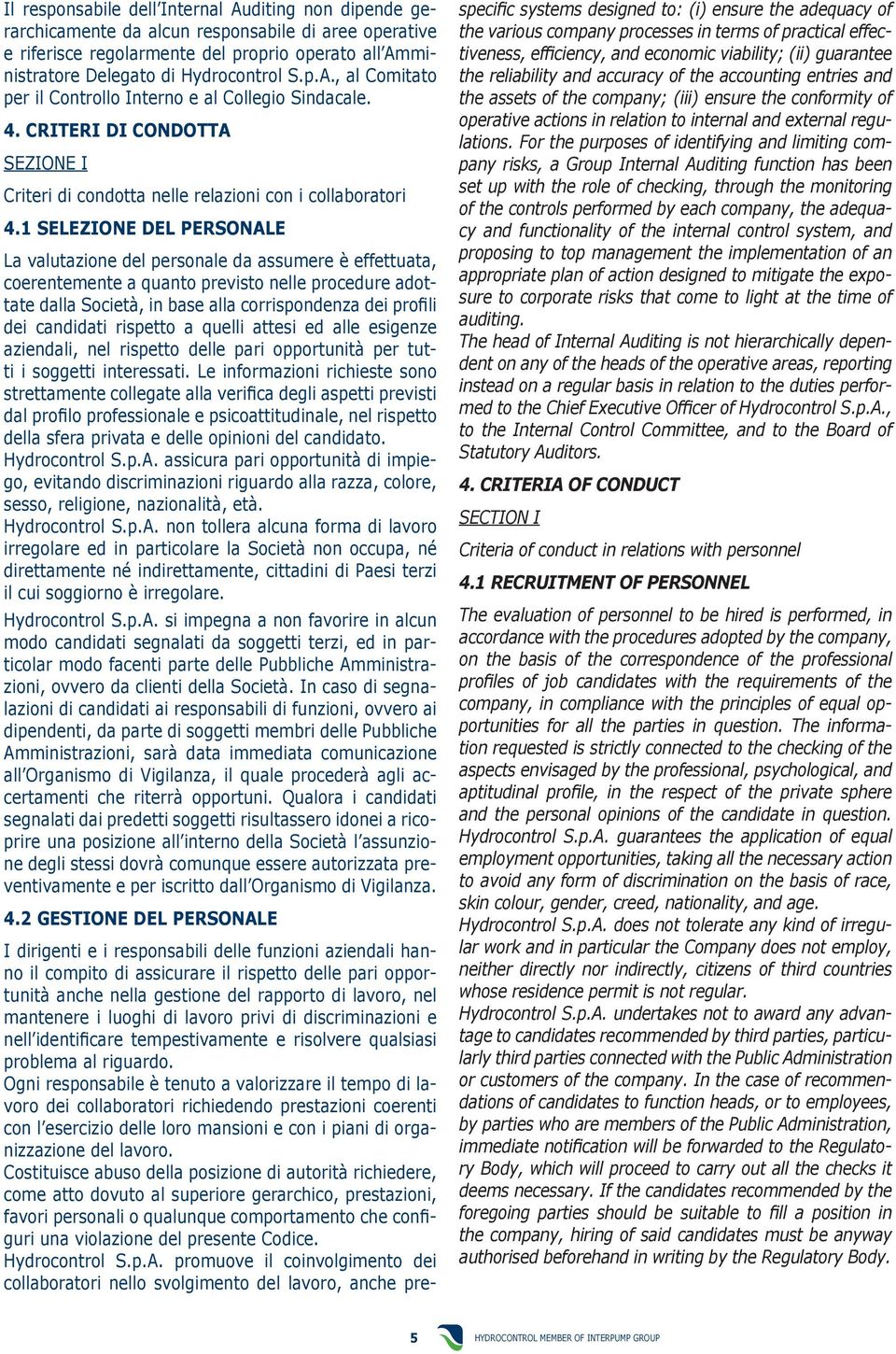 1 SELEZIONE DEL PERSONALE La valutazione del personale da assumere è effettuata, coerentemente a quanto previsto nelle procedure adottate dalla Società, in base alla corrispondenza dei profili dei