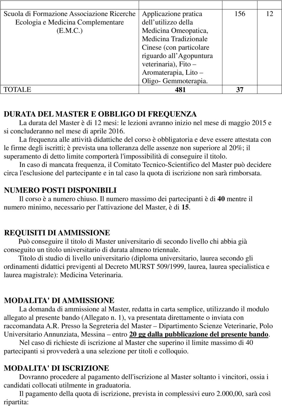 ) Applicazione pratica dell utilizzo della Medicina Omeopatica, Medicina Tradizionale Cinese (con particolare riguardo all Agopuntura veterinaria), Fito Aromaterapia, Lito Oligo- Gemmoterapia.