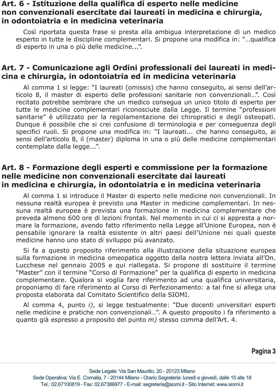 7 - Comunicazione agli Ordini professionali dei laureati in medicina e chirurgia, in odontoiatria ed in medicina veterinaria Al comma 1 si legge: I laureati (omissis) che hanno conseguito, ai sensi