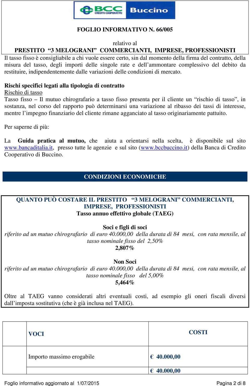 Rischi specifici legati alla tipologia di contratto Rischio di tasso Tasso fisso Il mutuo chirografario a tasso fisso presenta per il cliente un rischio di tasso, in sostanza, nel corso del rapporto