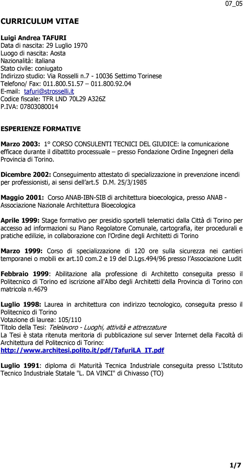 IVA: 07803080014 ESPERIENZE FORMATIVE Marzo 2003: 1 CORSO CONSULENTI TECNICI DEL GIUDICE: la comunicazione efficace durante il dibattito processuale presso Fondazione Ordine Ingegneri della Provincia