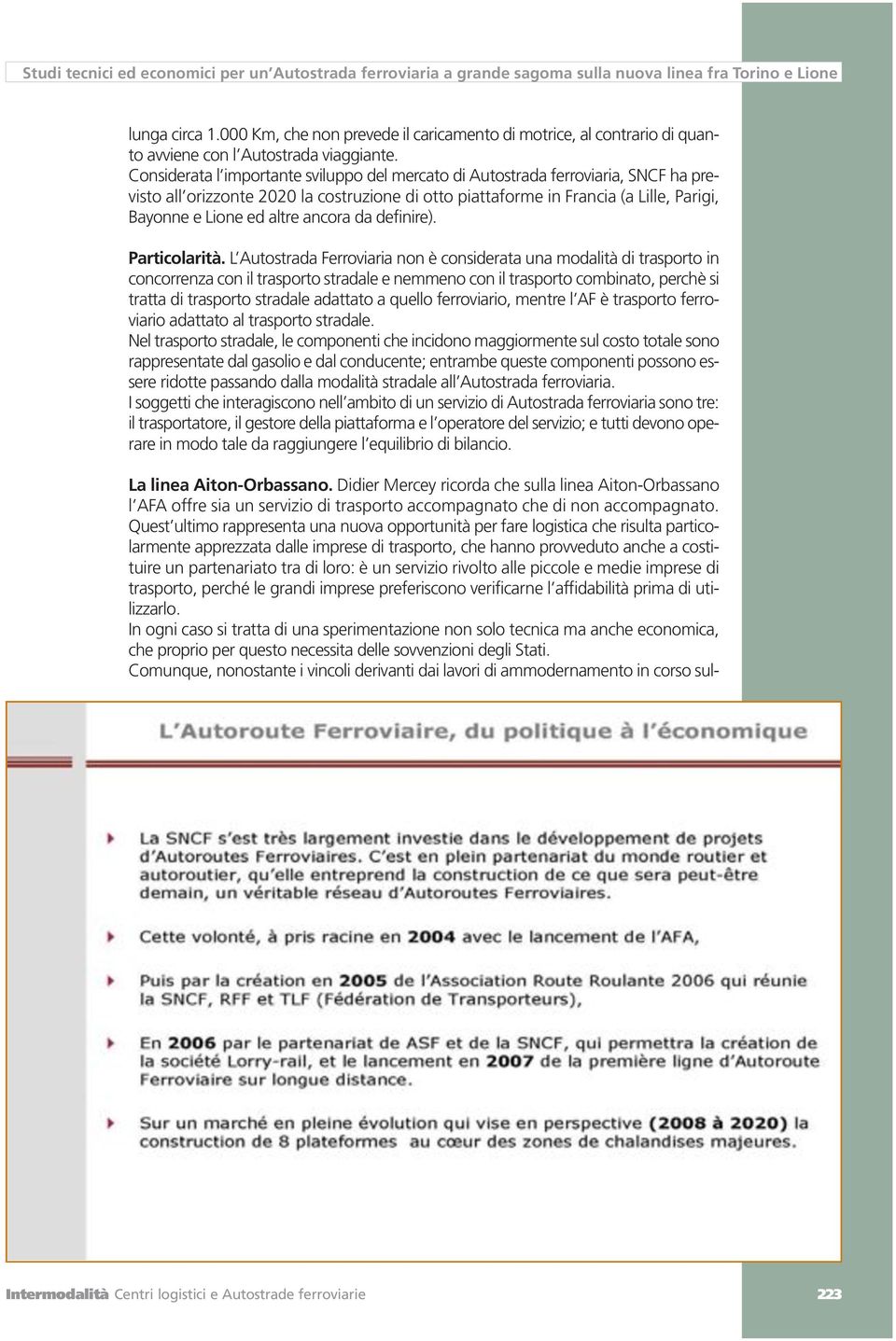 Considerata l importante sviluppo del mercato di Autostrada ferroviaria, SNCF ha previsto all orizzonte 2020 la costruzione di otto piattaforme in Francia (a Lille, Parigi, Bayonne e Lione ed altre