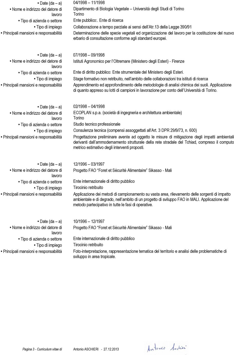 13 della Legge 390/91 Principali mansioni e responsabilità Determinazione delle specie vegetali ed organizzazione del per la costituzione del nuovo erbario di consultazione conforme agli standard