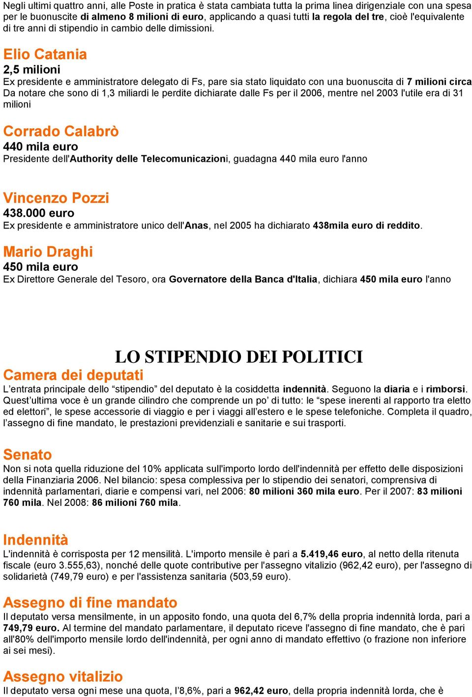 Elio Catania 2,5 milioni Ex presidente e amministratore delegato di Fs, pare sia stato liquidato con una buonuscita di 7 milioni circa Da notare che sono di 1,3 miliardi le perdite dichiarate dalle