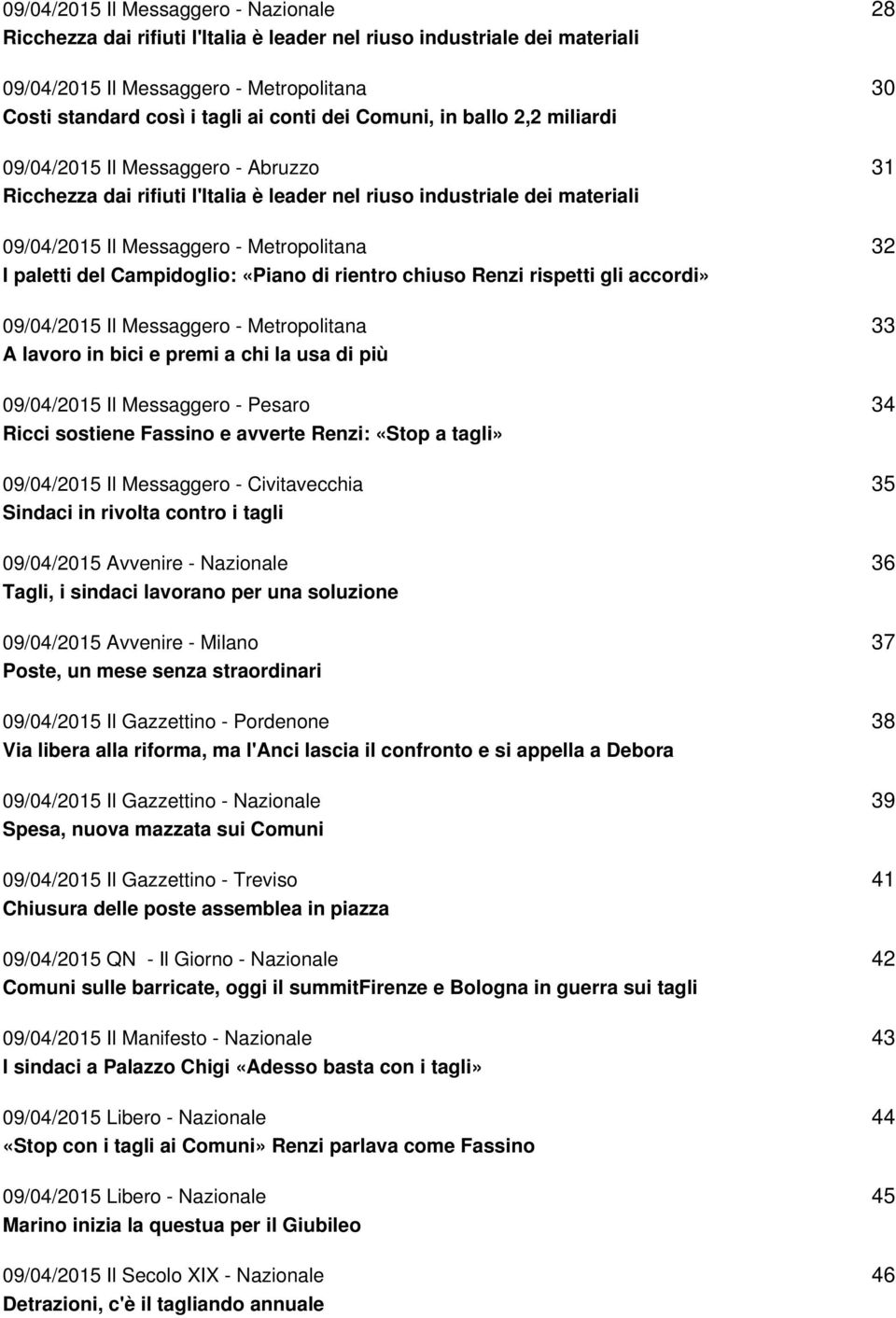 Campidoglio: «Piano di rientro chiuso Renzi rispetti gli accordi» 09/04/2015 Il Messaggero - Metropolitana A lavoro in bici e premi a chi la usa di più 09/04/2015 Il Messaggero - Pesaro Ricci