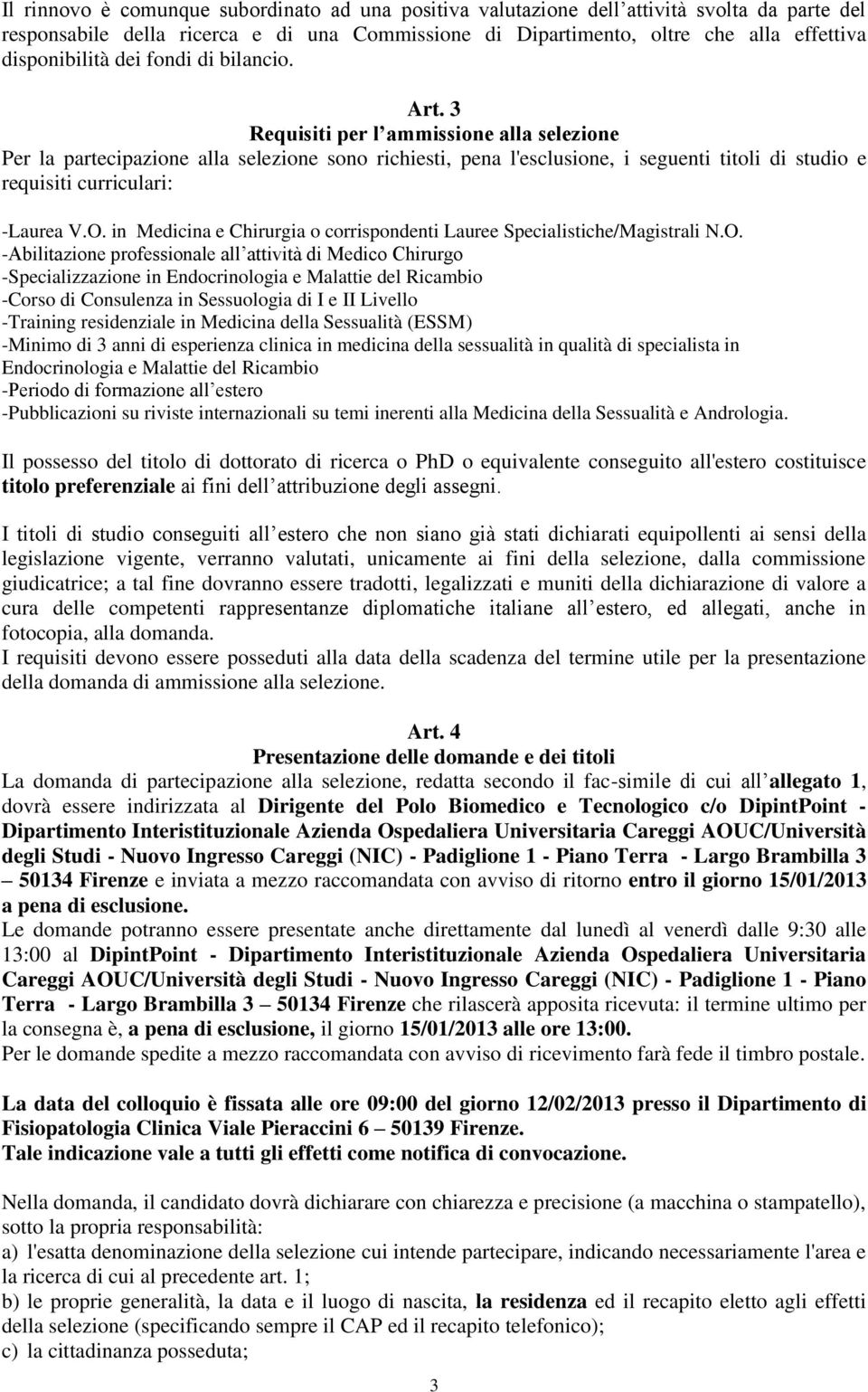 3 Requisiti per l ammissione alla selezione Per la partecipazione alla selezione sono richiesti, pena l'esclusione, i seguenti titoli di studio e requisiti curriculari: -Laurea V.O.