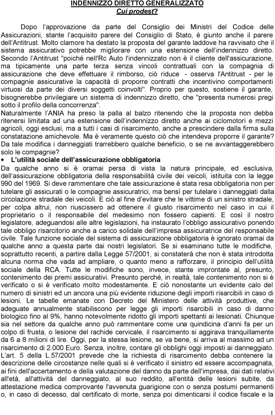 Molto clamore ha destato la proposta del garante laddove ha ravvisato che il sistema assicurativo potrebbe migliorare con una estensione dell indennizzo diretto.