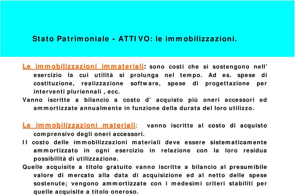 Vanno iscritte a bilancio a costo d acquisto più oneri accessori ed ammortizzate annualmente in funzione della durata del loro utilizzo.