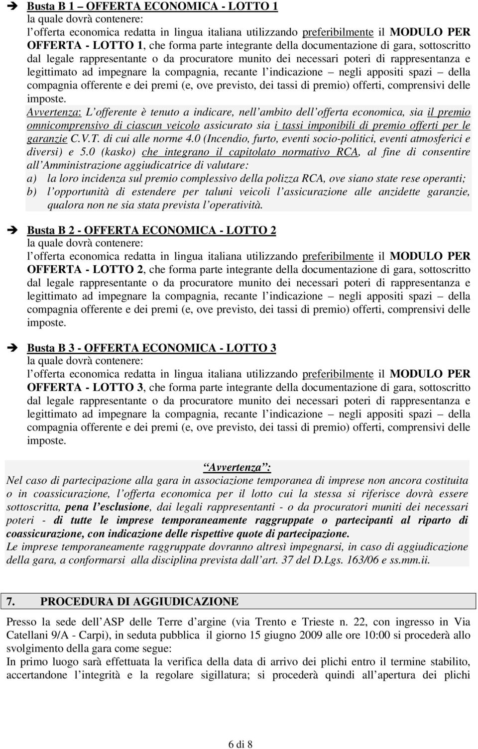 negli appositi spazi della compagnia offerente e dei premi (e, ove previsto, dei tassi di premio) offerti, comprensivi delle imposte.