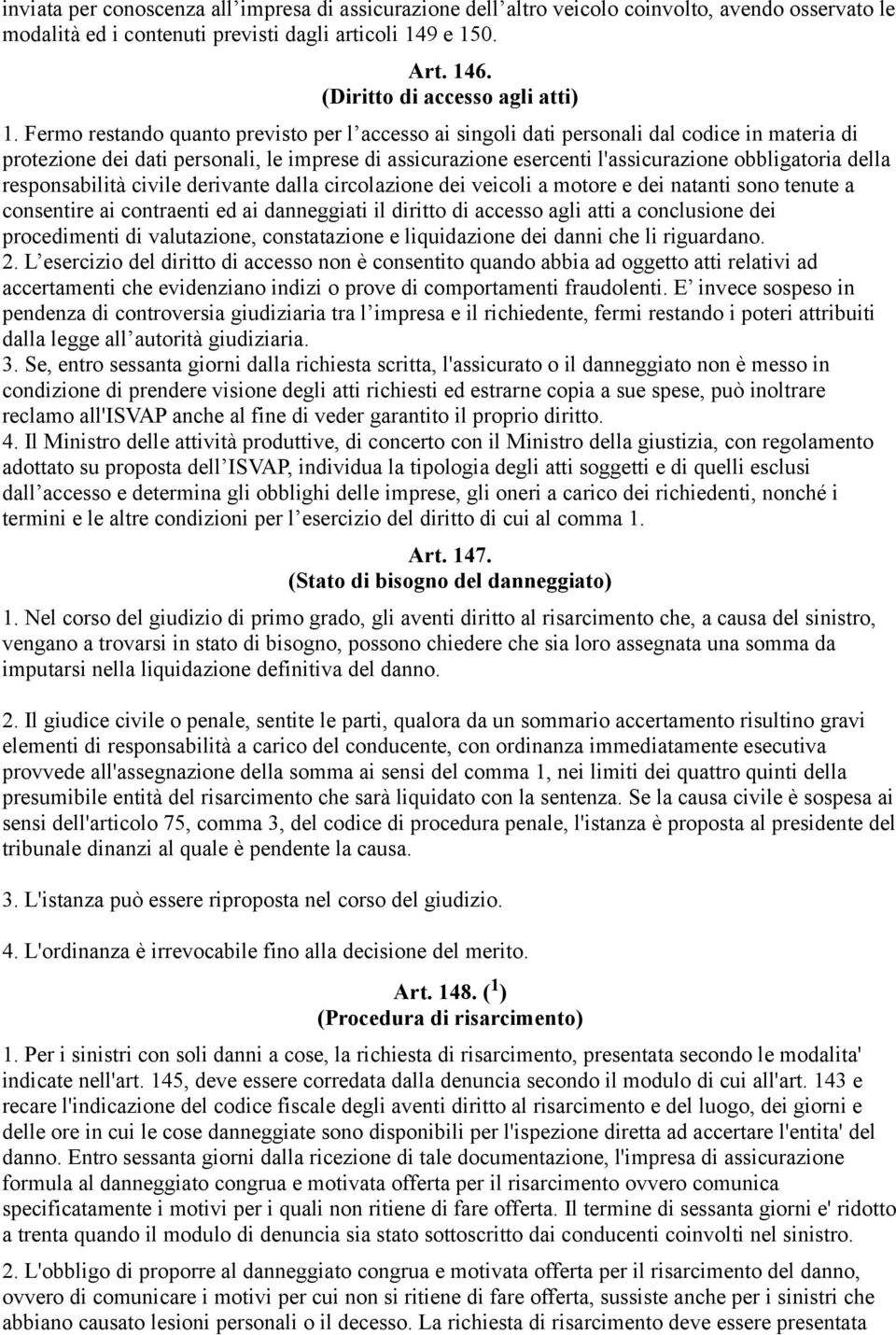 Fermo restando quanto previsto per l accesso ai singoli dati personali dal codice in materia di protezione dei dati personali, le imprese di assicurazione esercenti l'assicurazione obbligatoria della