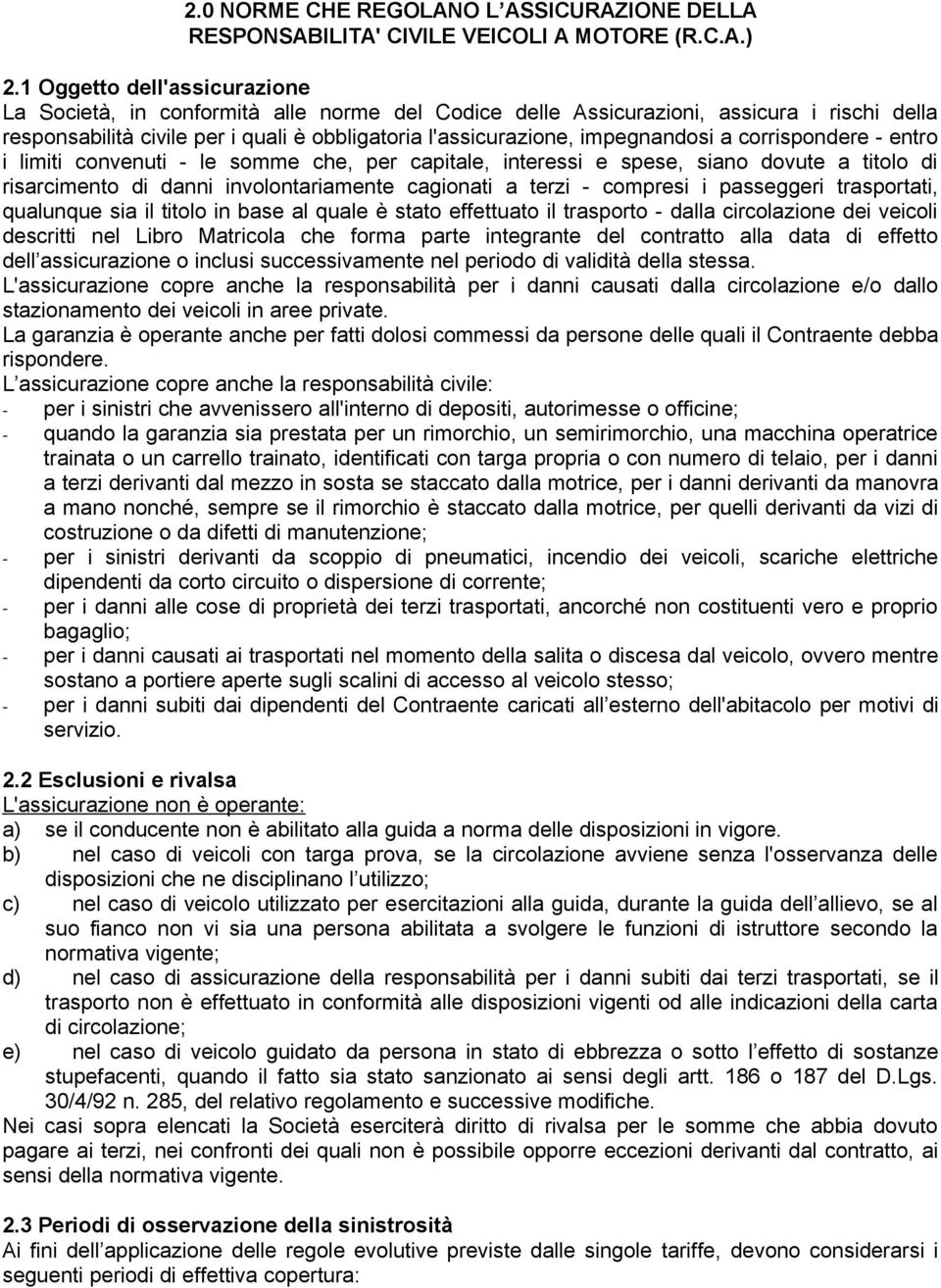 impegnandosi a corrispondere - entro i limiti convenuti - le somme che, per capitale, interessi e spese, siano dovute a titolo di risarcimento di danni involontariamente cagionati a terzi - compresi