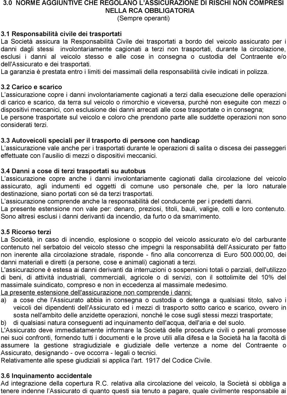 trasportati, durante la circolazione, esclusi i danni al veicolo stesso e alle cose in consegna o custodia del Contraente e/o dell'assicurato e dei trasportati.