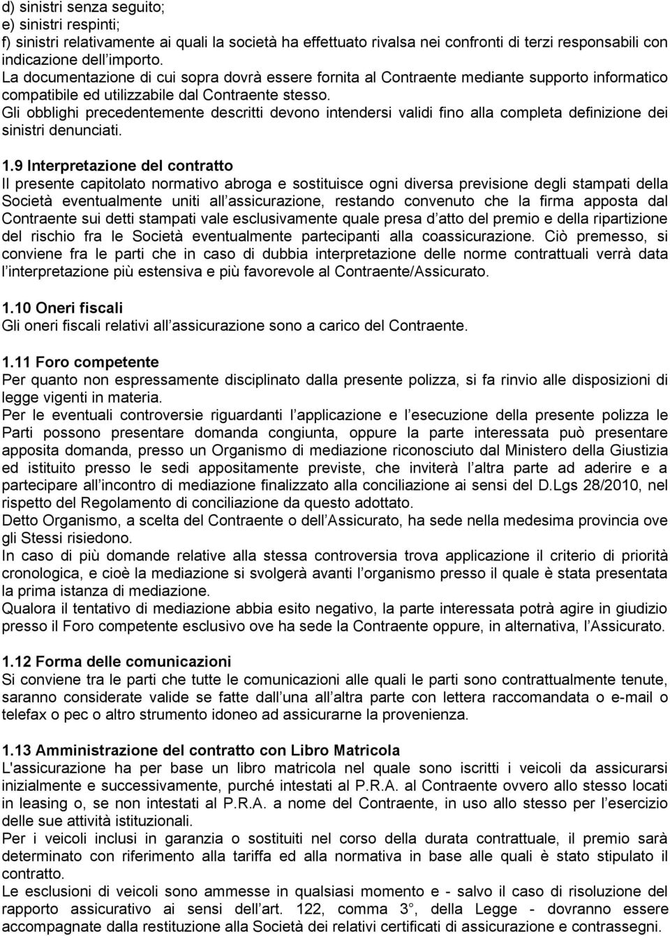 Gli obblighi precedentemente descritti devono intendersi validi fino alla completa definizione dei sinistri denunciati. 1.