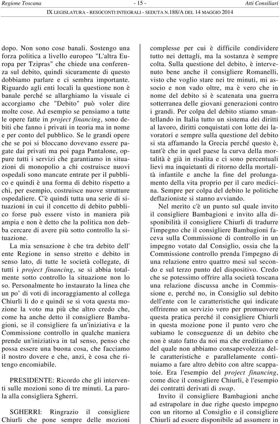 Riguardo agli enti locali la questione non è banale perché se allarghiamo la visuale ci accorgiamo che "Debito" può voler dire molte cose.