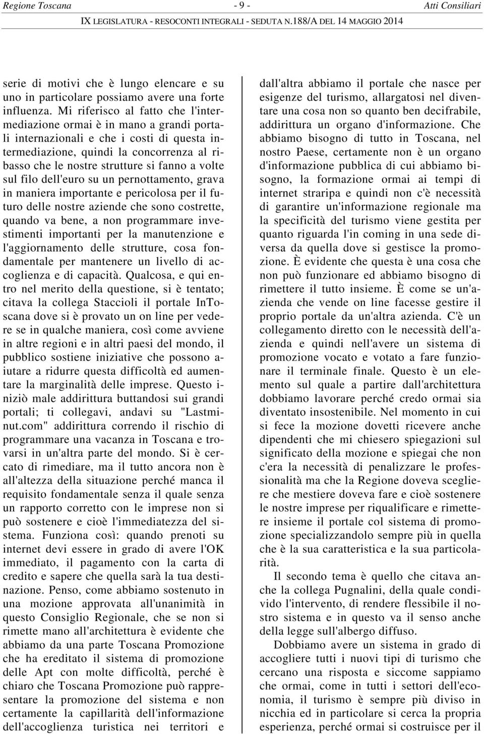 a volte sul filo dell'euro su un pernottamento, grava in maniera importante e pericolosa per il futuro delle nostre aziende che sono costrette, quando va bene, a non programmare investimenti