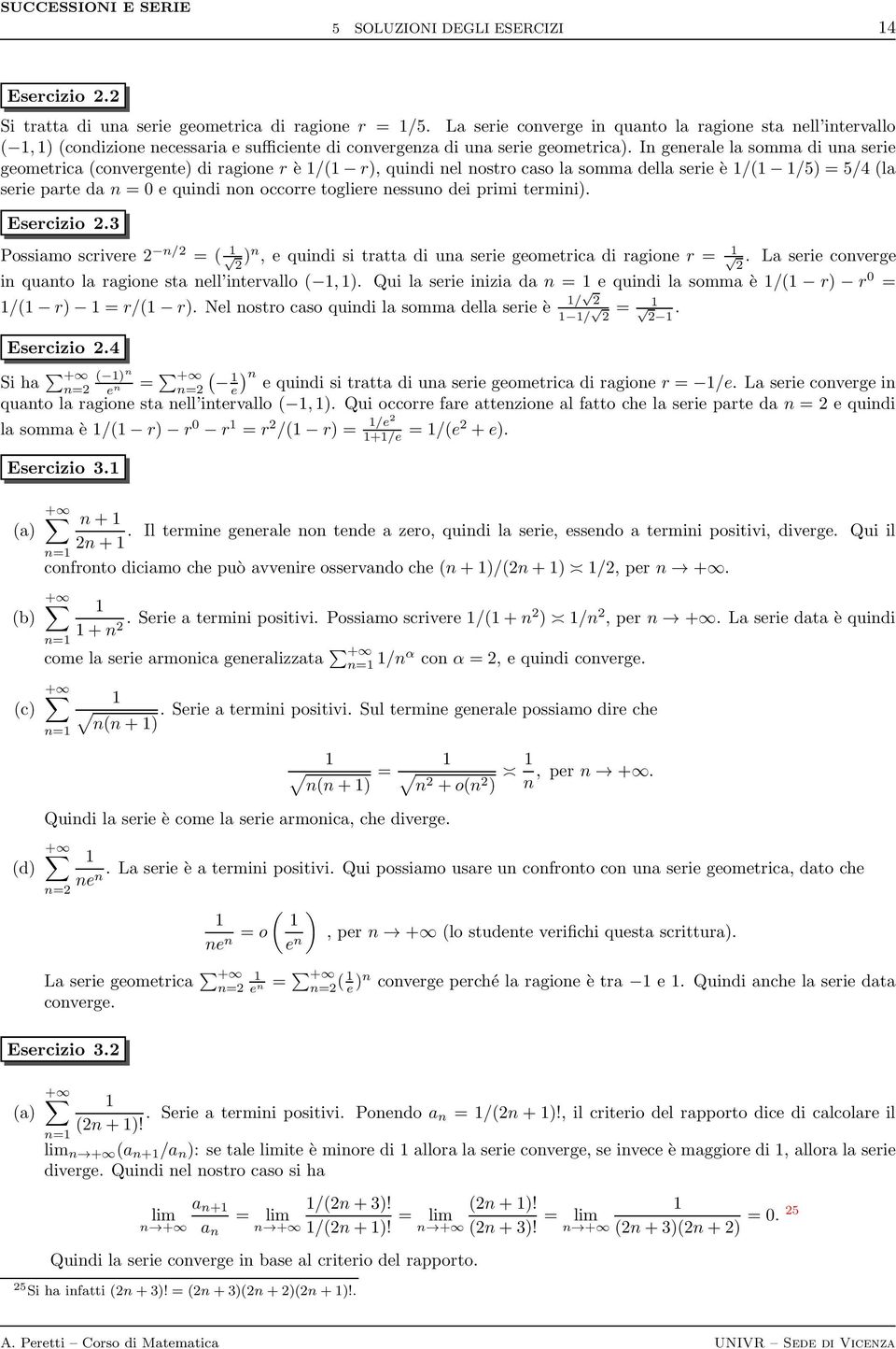 I geerale la somma di ua serie geometrica covergete) di ragioe r è / r), quidi el ostro caso la somma della serie è / /5) = 5/4 la serie parte da = 0 e quidi o occorre togliere essuo dei primi