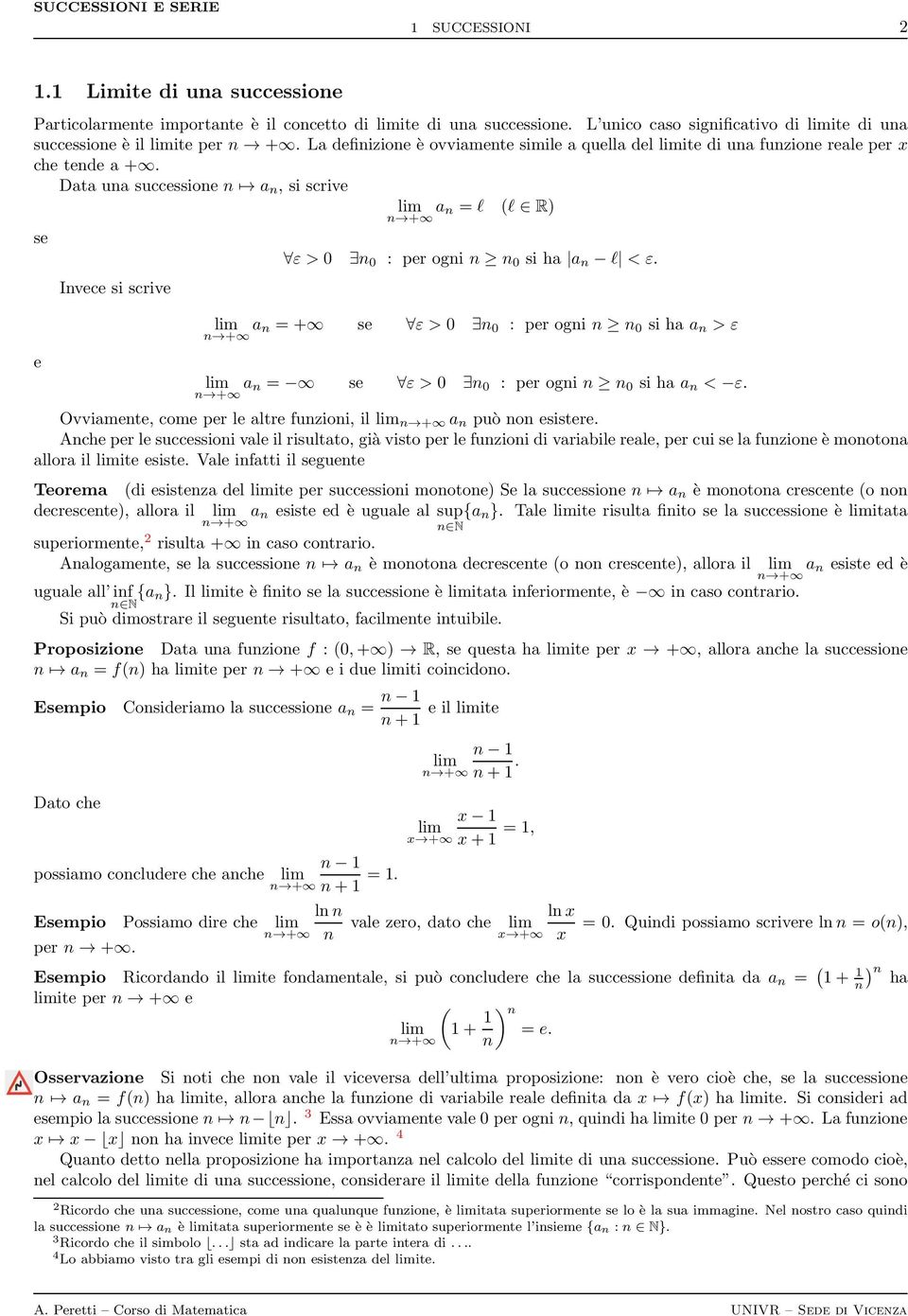 e Ivece si scrive a = + se ε > 0 0 : per ogi 0 si ha a > ε + a = se ε > 0 0 : per ogi 0 si ha a < ε. + Ovviamete, come per le altre fuzioi, il + a può o esistere.