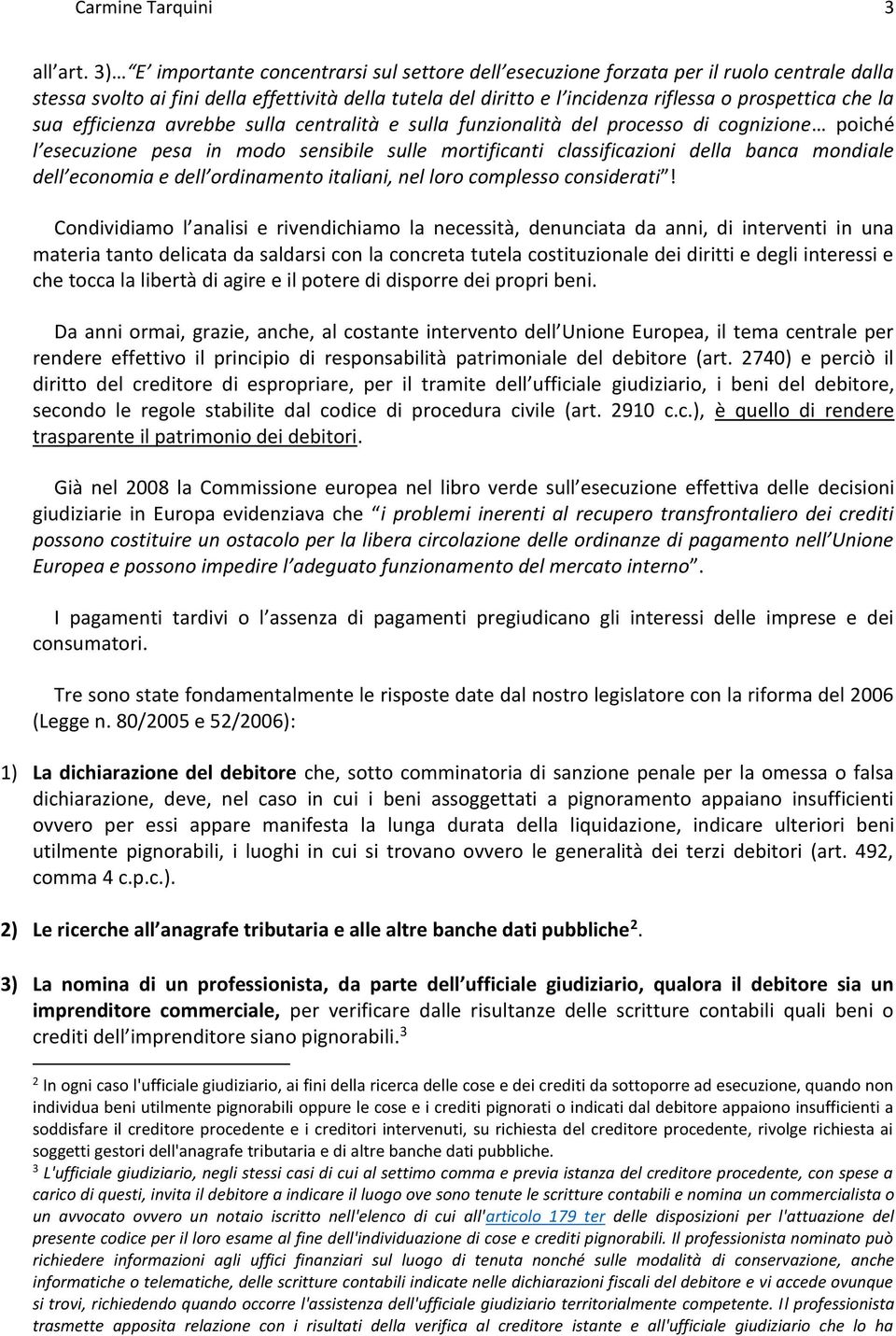 la sua efficienza avrebbe sulla centralità e sulla funzionalità del processo di cognizione poiché l esecuzione pesa in modo sensibile sulle mortificanti classificazioni della banca mondiale dell