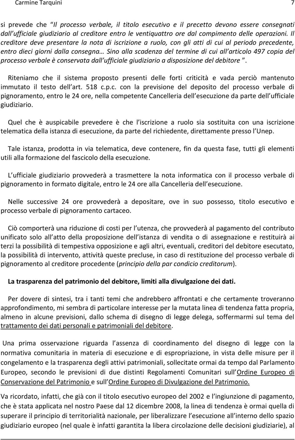 Il creditore deve presentare la nota di iscrizione a ruolo, con gli atti di cui al periodo precedente, entro dieci giorni dalla consegna Sino alla scadenza del termine di cui all articolo 497 copia