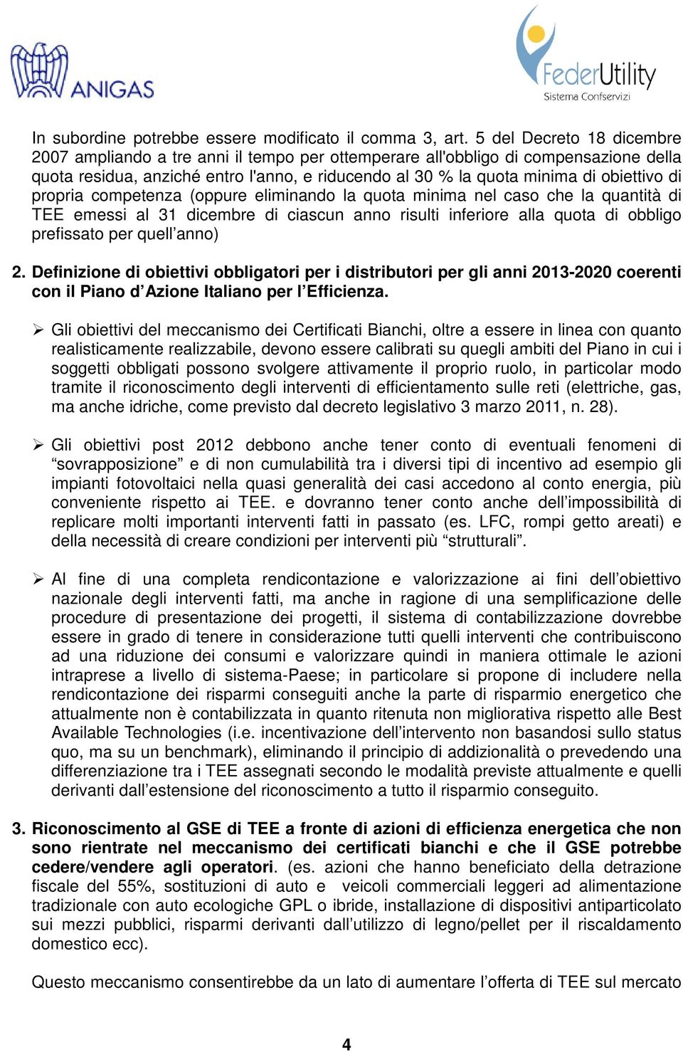 di propria competenza (oppure eliminando la quota minima nel caso che la quantità di TEE emessi al 31 dicembre di ciascun anno risulti inferiore alla quota di obbligo prefissato per quell anno) 2.