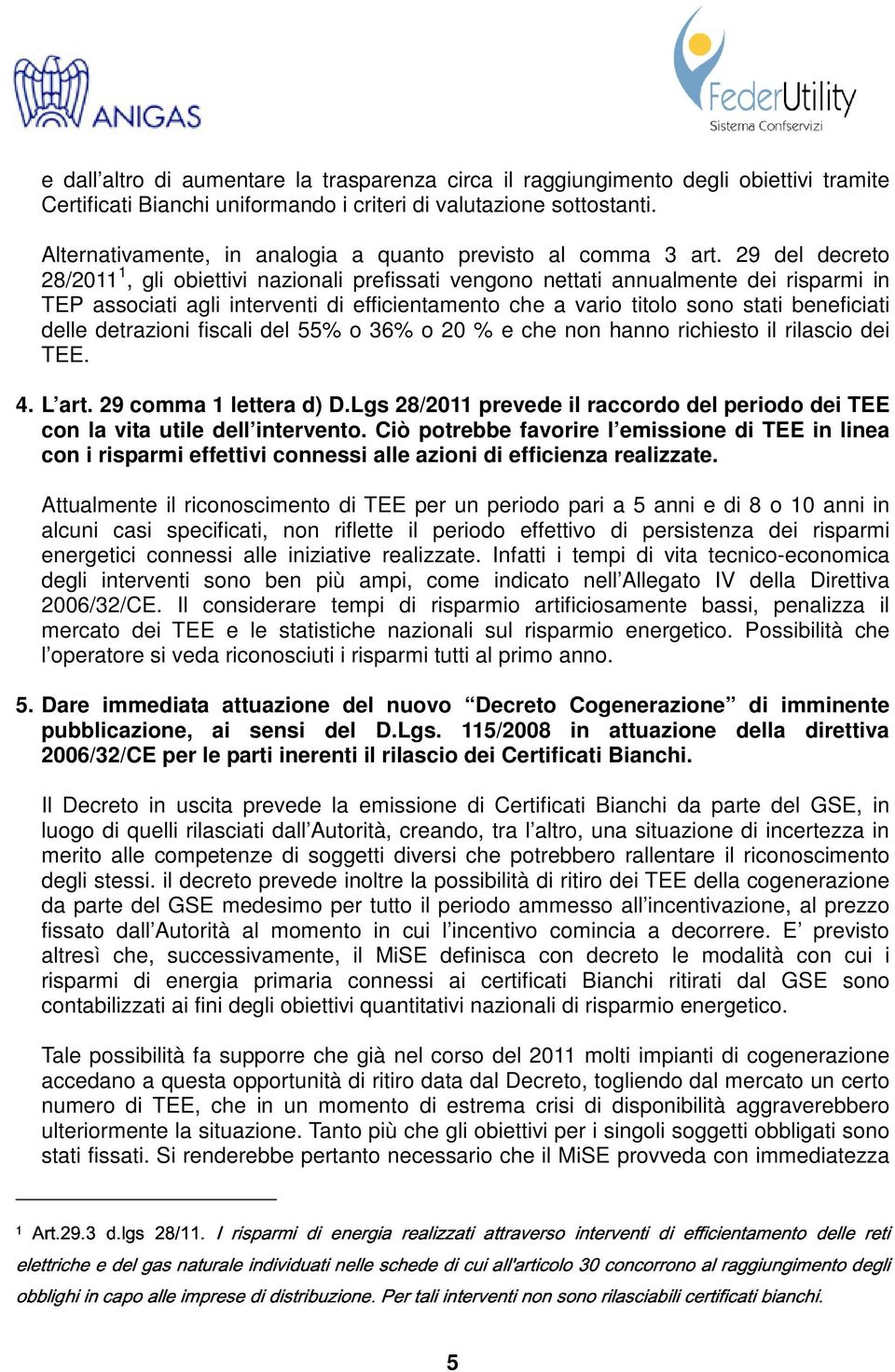 29 del decreto 28/2011 1, gli obiettivi nazionali prefissati vengono nettati annualmente dei risparmi in TEP associati agli interventi di efficientamento che a vario titolo sono stati beneficiati