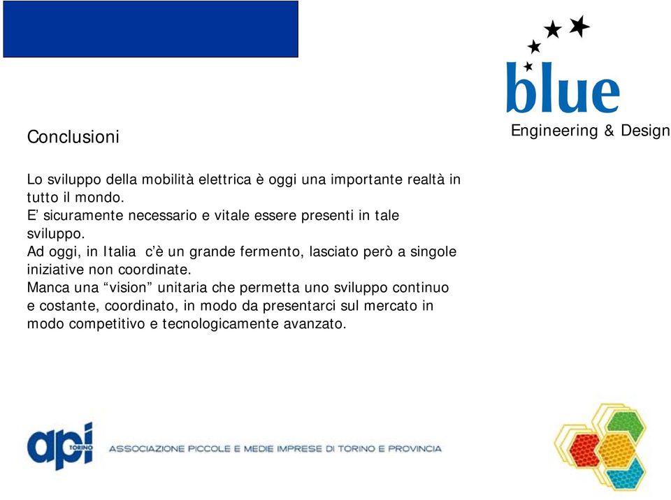 Ad oggi, in Italia c è un grande fermento, lasciato però a singole iniziative non coordinate.