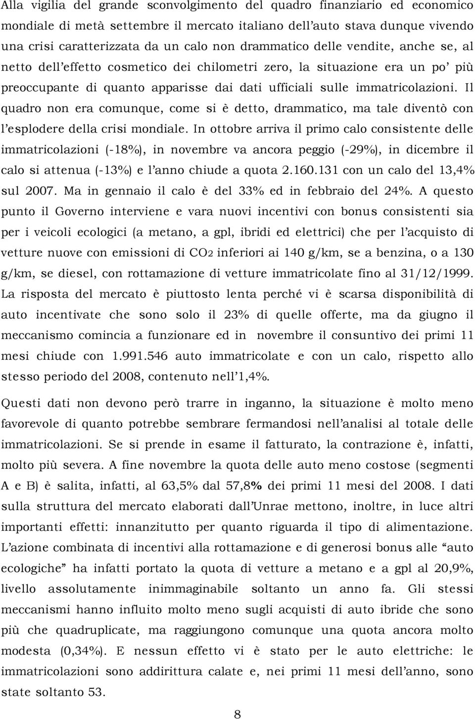 Il quadro non era comunque, come si è detto, drammatico, ma tale diventò con l esplodere della crisi mondiale.