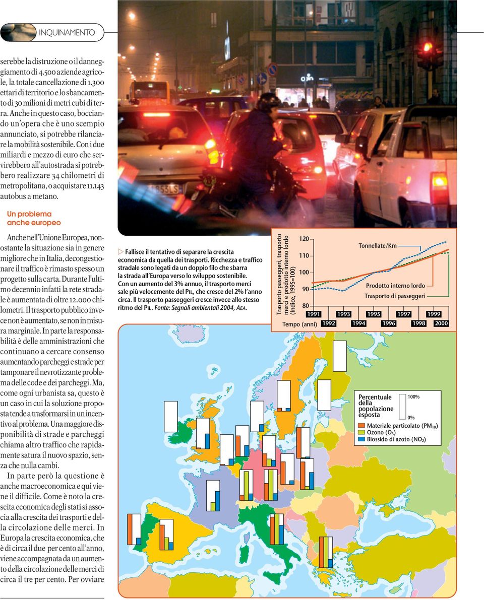 Con i due miliardi e mezzo di euro che servirebbero all autostrada si potrebbero realizzare 34 chilometri di metropolitana, o acquistare 11.143 autobus a metano.