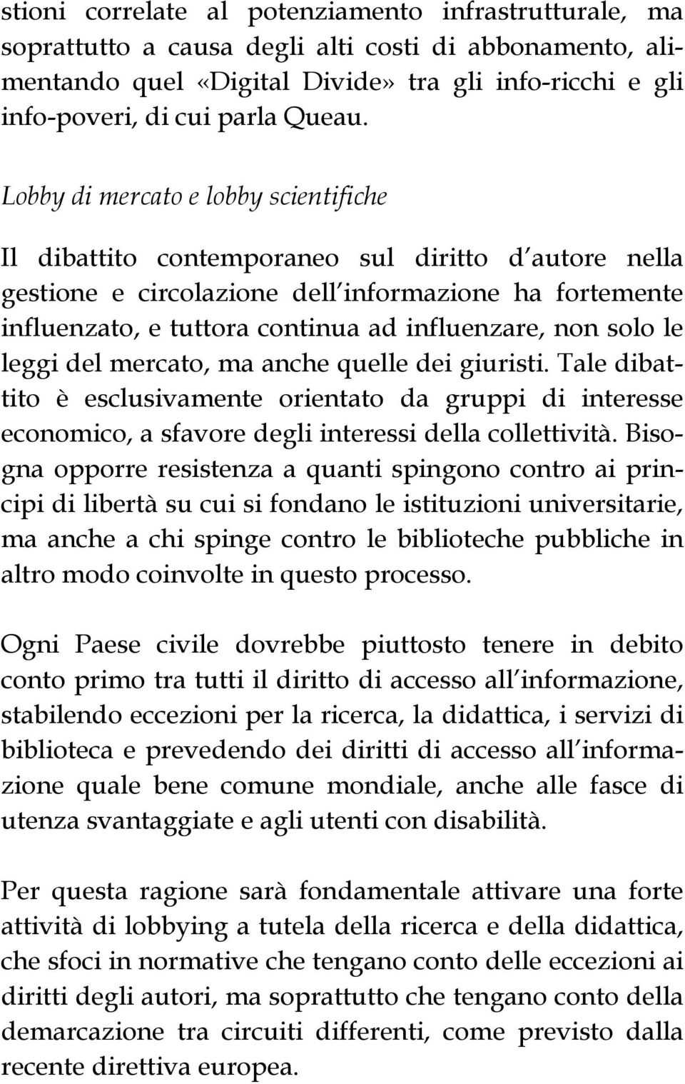 solo le leggi del mercato, ma anche quelle dei giuristi. Tale dibattito è esclusivamente orientato da gruppi di interesse economico, a sfavore degli interessi della collettività.