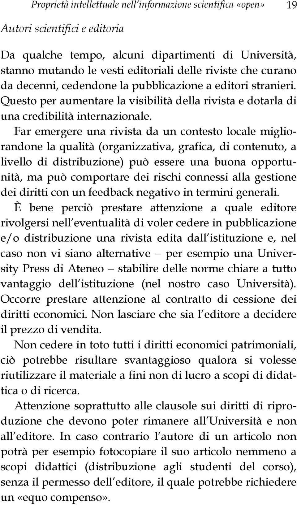 Far emergere una rivista da un contesto locale migliorandone la qualità (organizzativa, grafica, di contenuto, a livello di distribuzione) può essere una buona opportunità, ma può comportare dei