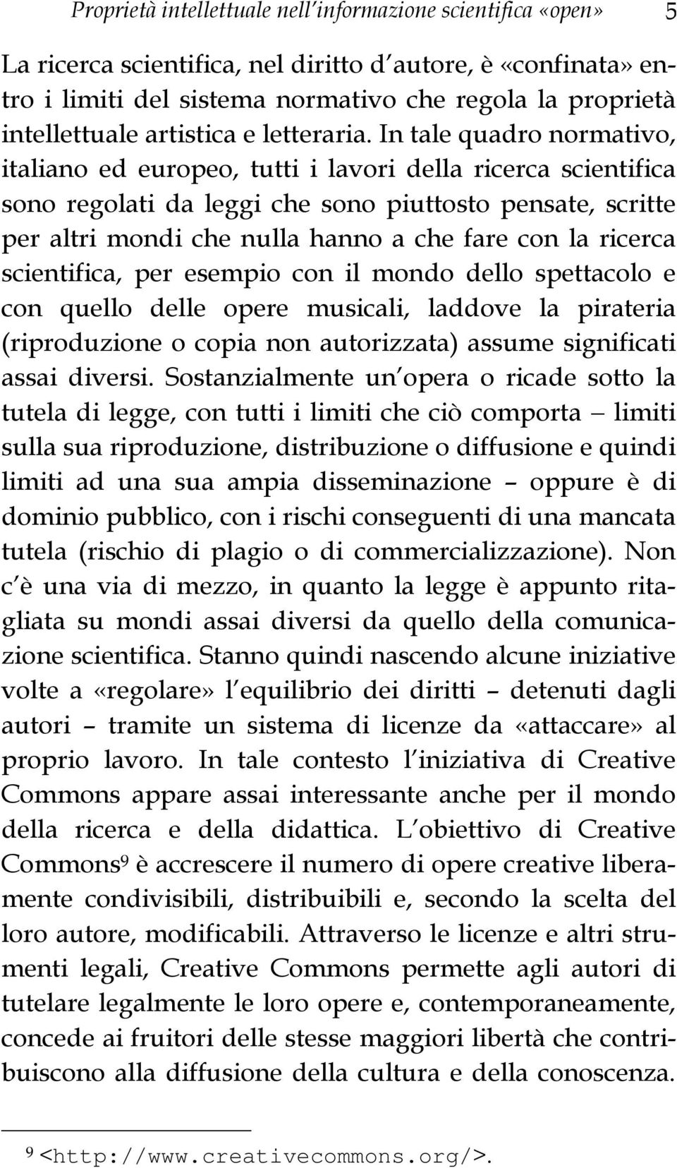 In tale quadro normativo, italiano ed europeo, tutti i lavori della ricerca scientifica sono regolati da leggi che sono piuttosto pensate, scritte per altri mondi che nulla hanno a che fare con la