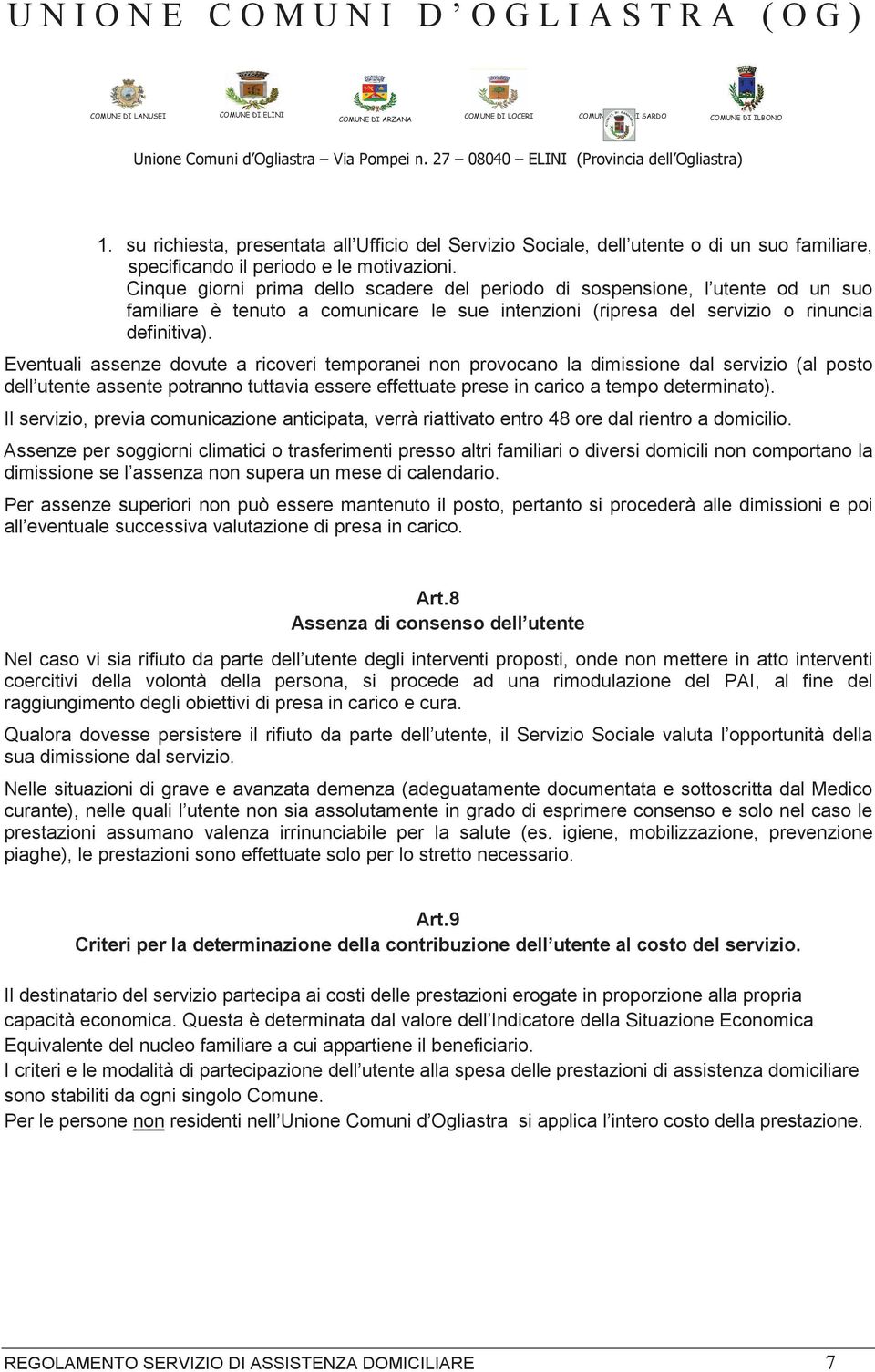 Eventuali assenze dovute a ricoveri temporanei non provocano la dimissione dal servizio (al posto dell utente assente potranno tuttavia essere effettuate prese in carico a tempo determinato).