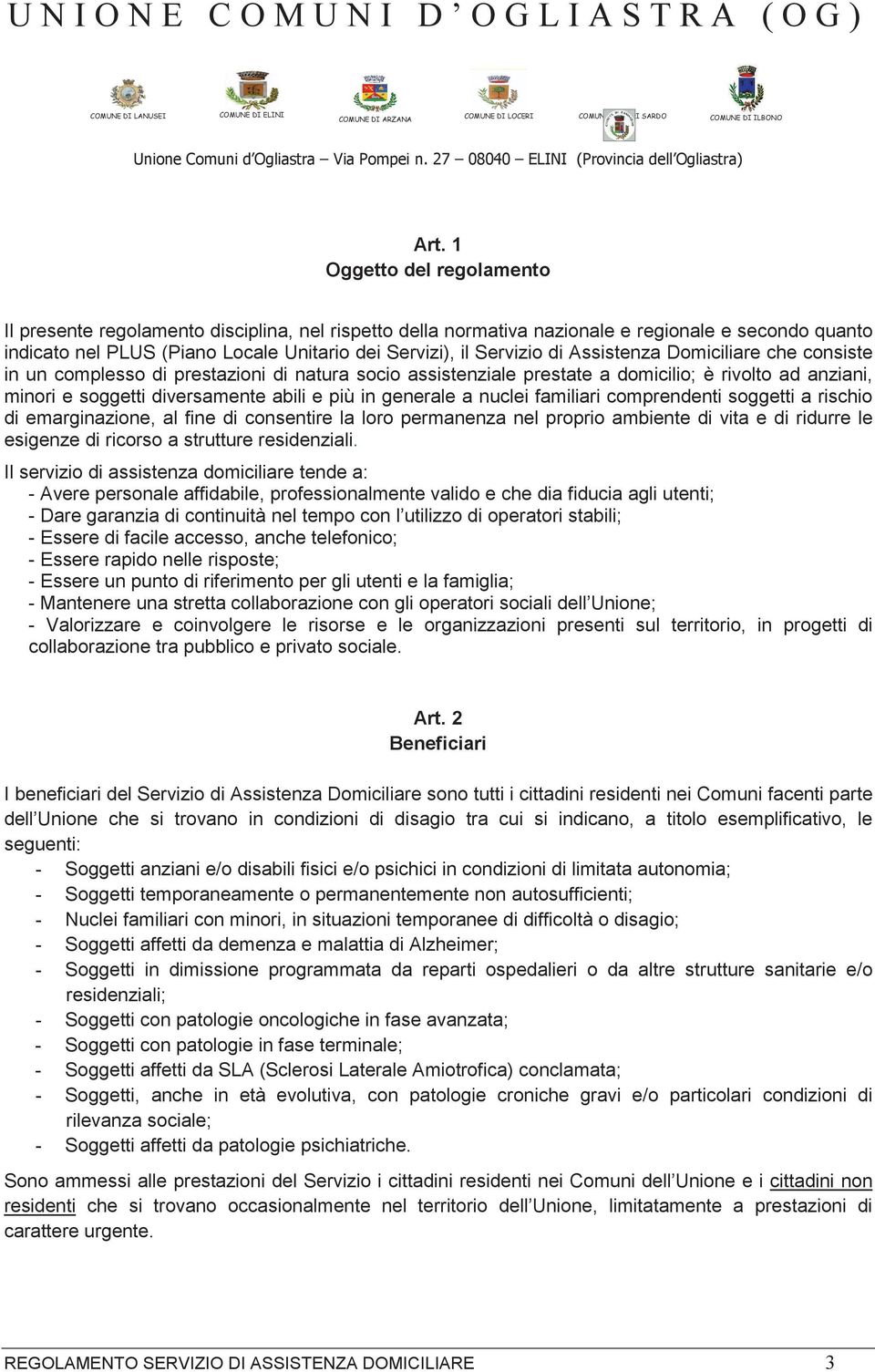 generale a nuclei familiari comprendenti soggetti a rischio di emarginazione, al fine di consentire la loro permanenza nel proprio ambiente di vita e di ridurre le esigenze di ricorso a strutture