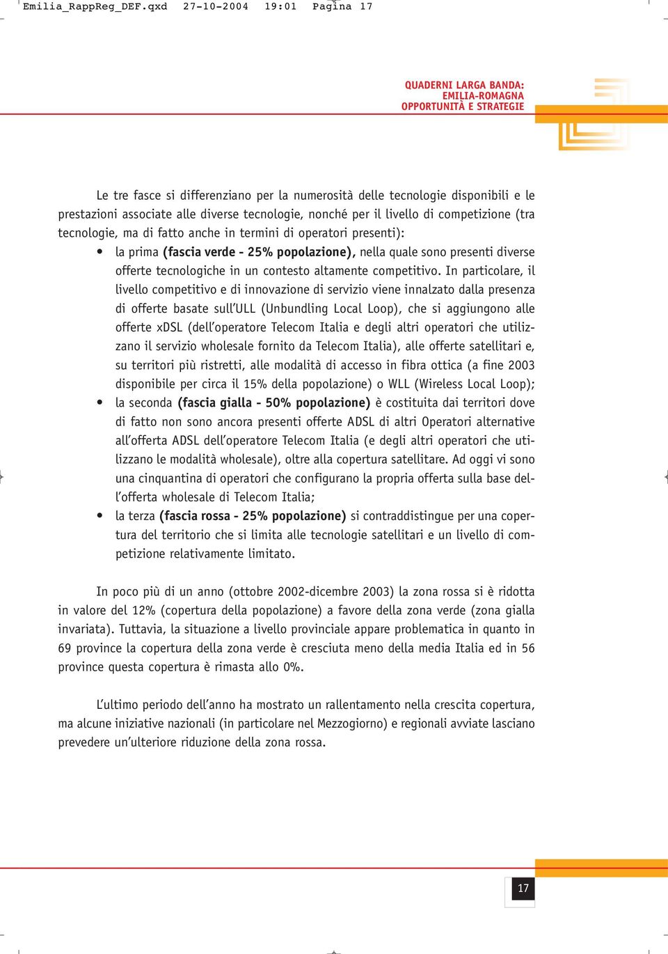 (tra tecnologie, ma di fatto anche in termini di operatori presenti): la prima (fascia verde - 25% popolazione), nella quale sono presenti diverse offerte tecnologiche in un contesto altamente