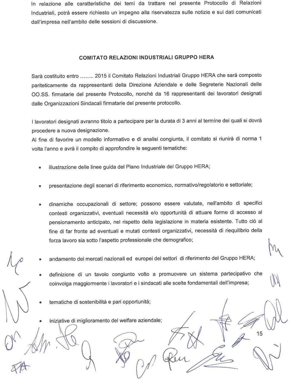 COMITATO RELAZIONI INDUSTRIALI GRUPPO HERA Sarà costituito entro 2015 il Comitato Relazioni Industriali Gruppo HERA che sarà composto pariteticamente da rappresentanti della Direzione Aziendale e