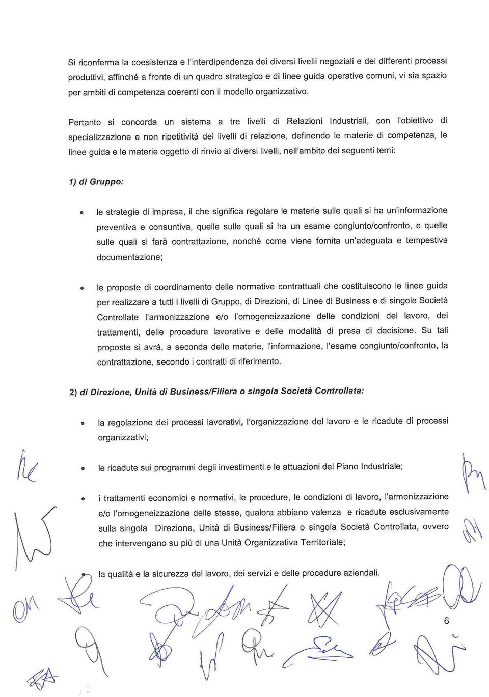 Pertanto si concorda un sistema a tre livelli di Relazioni Industriali, con l'obiettivo di specializzazione e non ripetitività dei livelli di relazione, definendo le materie di competenza, le lìnee