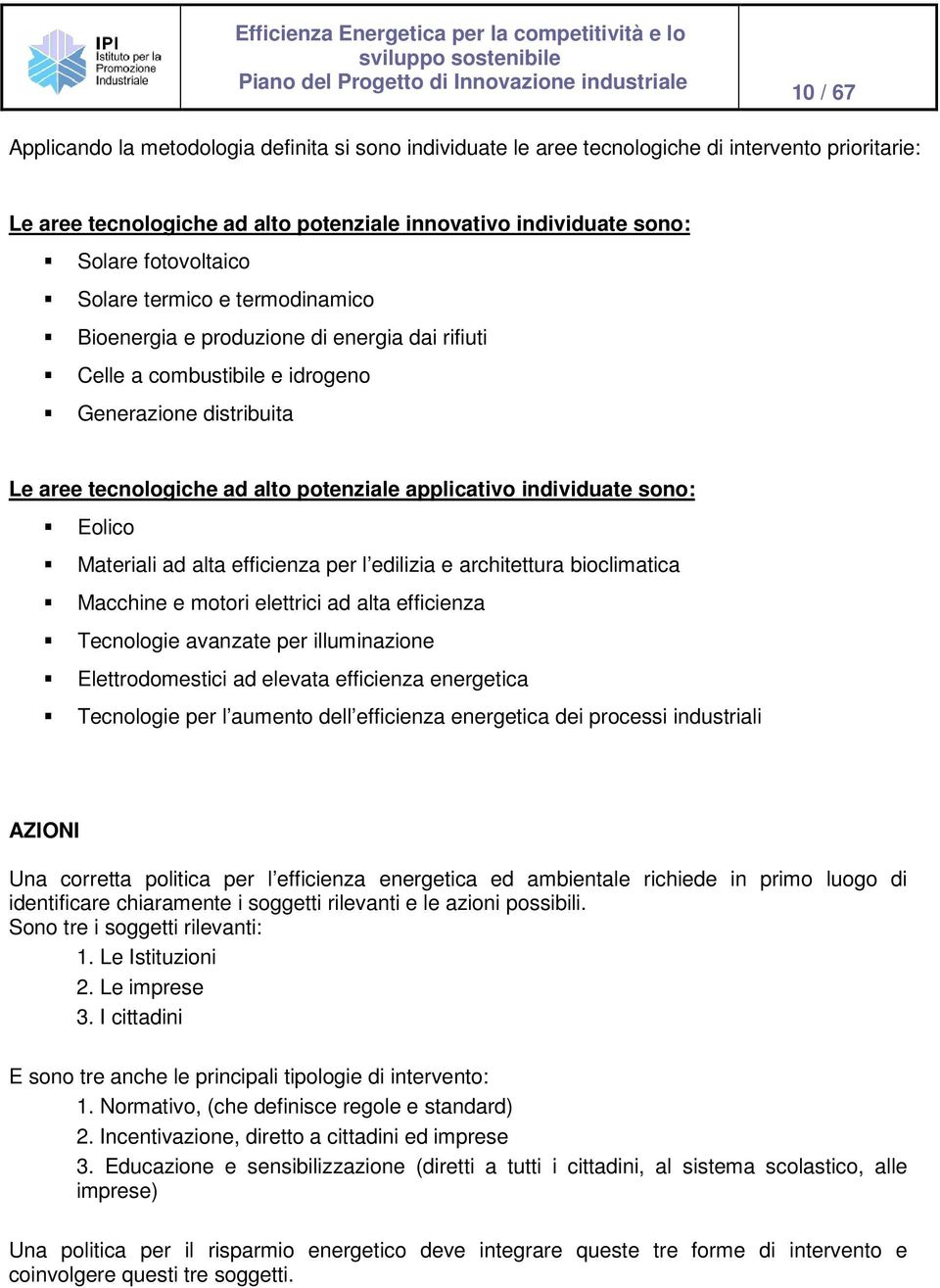 sono: Eolico Materiali ad alta efficienza per l edilizia e architettura bioclimatica Macchine e motori elettrici ad alta efficienza Tecnologie avanzate per illuminazione Elettrodomestici ad elevata