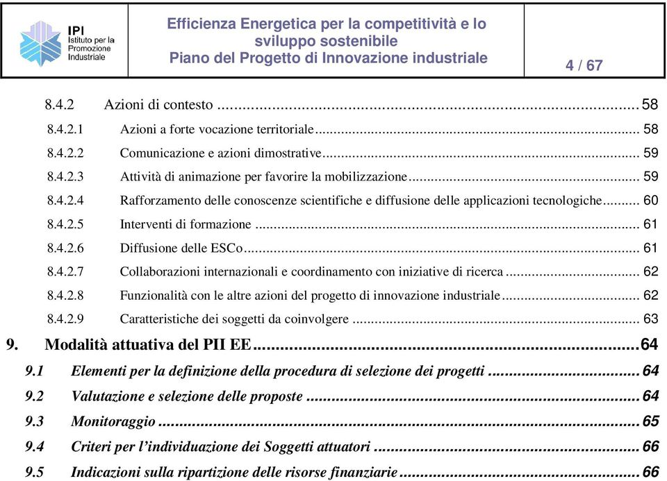 .. 62 8.4.2.8 Funzionalità con le altre azioni del progetto di innovazione industriale... 62 8.4.2.9 Caratteristiche dei soggetti da coinvolgere... 63 9. Modalità attuativa del PII EE...64 9.