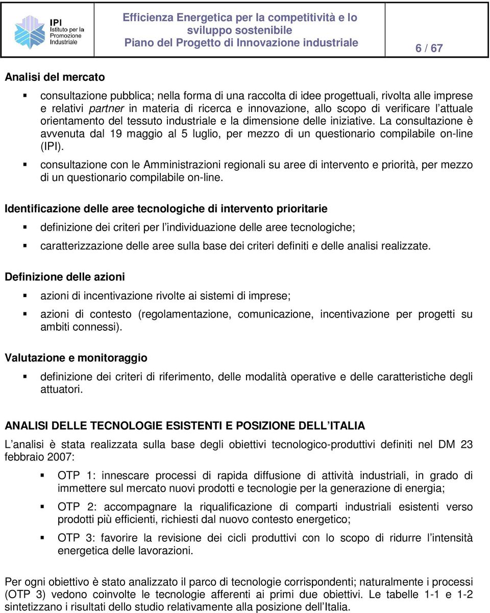 La consultazione è avvenuta dal 19 maggio al 5 luglio, per mezzo di un questionario compilabile on-line (IPI).