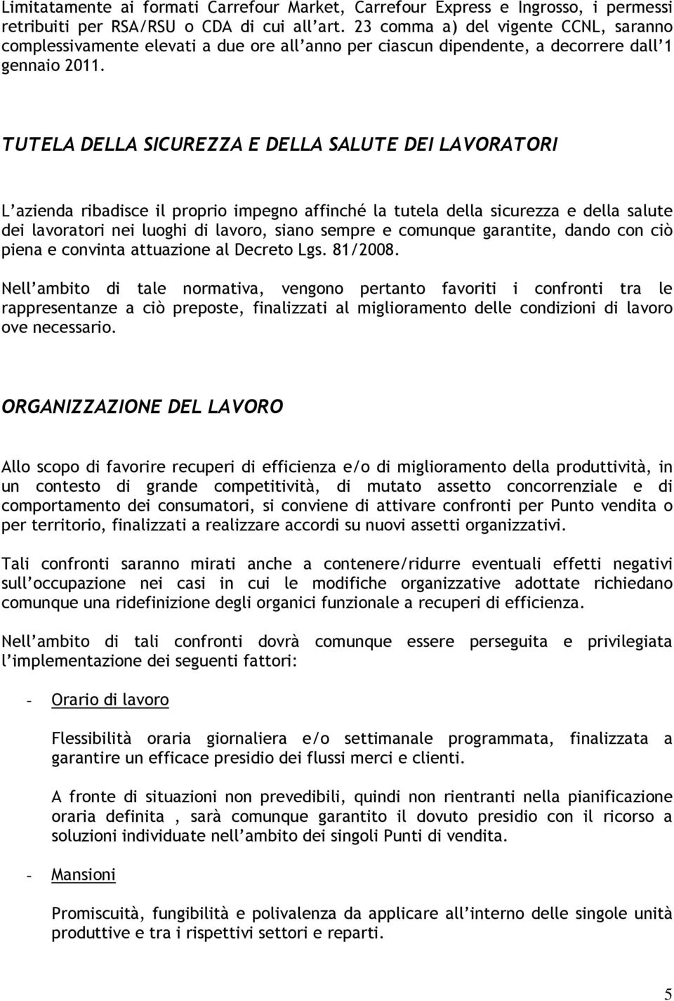 TUTELA DELLA SICUREZZA E DELLA SALUTE DEI LAVORATORI L azienda ribadisce il proprio impegno affinché la tutela della sicurezza e della salute dei lavoratori nei luoghi di lavoro, siano sempre e