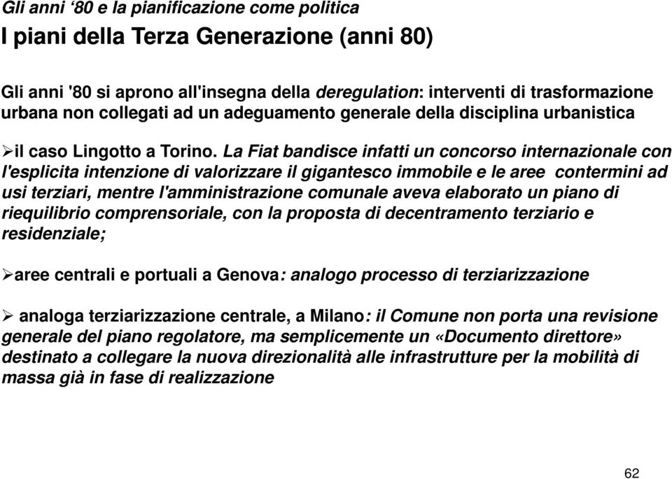 La Fiat bandisce infatti un concorso internazionale con l'esplicita intenzione di valorizzare il gigantesco immobile e le aree contermini ad usi terziari, mentre l'amministrazione comunale aveva